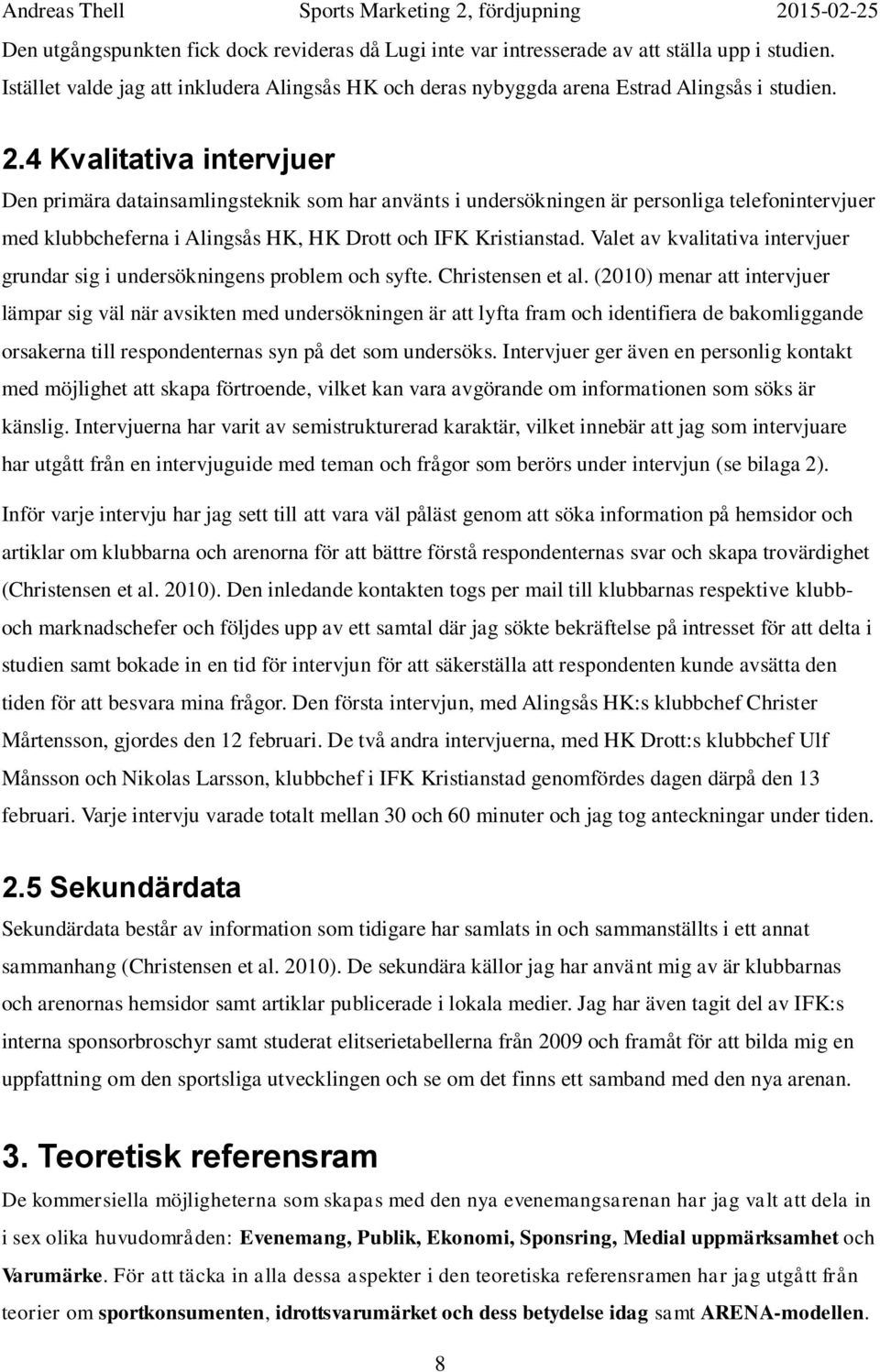 Valet av kvalitativa intervjuer grundar sig i undersökningens problem och syfte. Christensen et al.