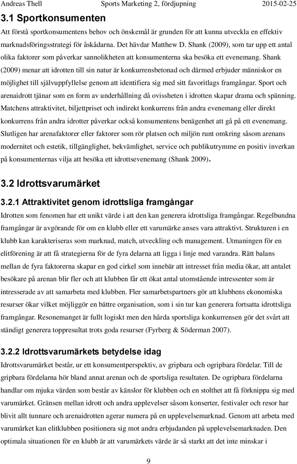 Shank (2009) menar att idrotten till sin natur är konkurrensbetonad och därmed erbjuder människor en möjlighet till självuppfyllelse genom att identifiera sig med sitt favoritlags framgångar.