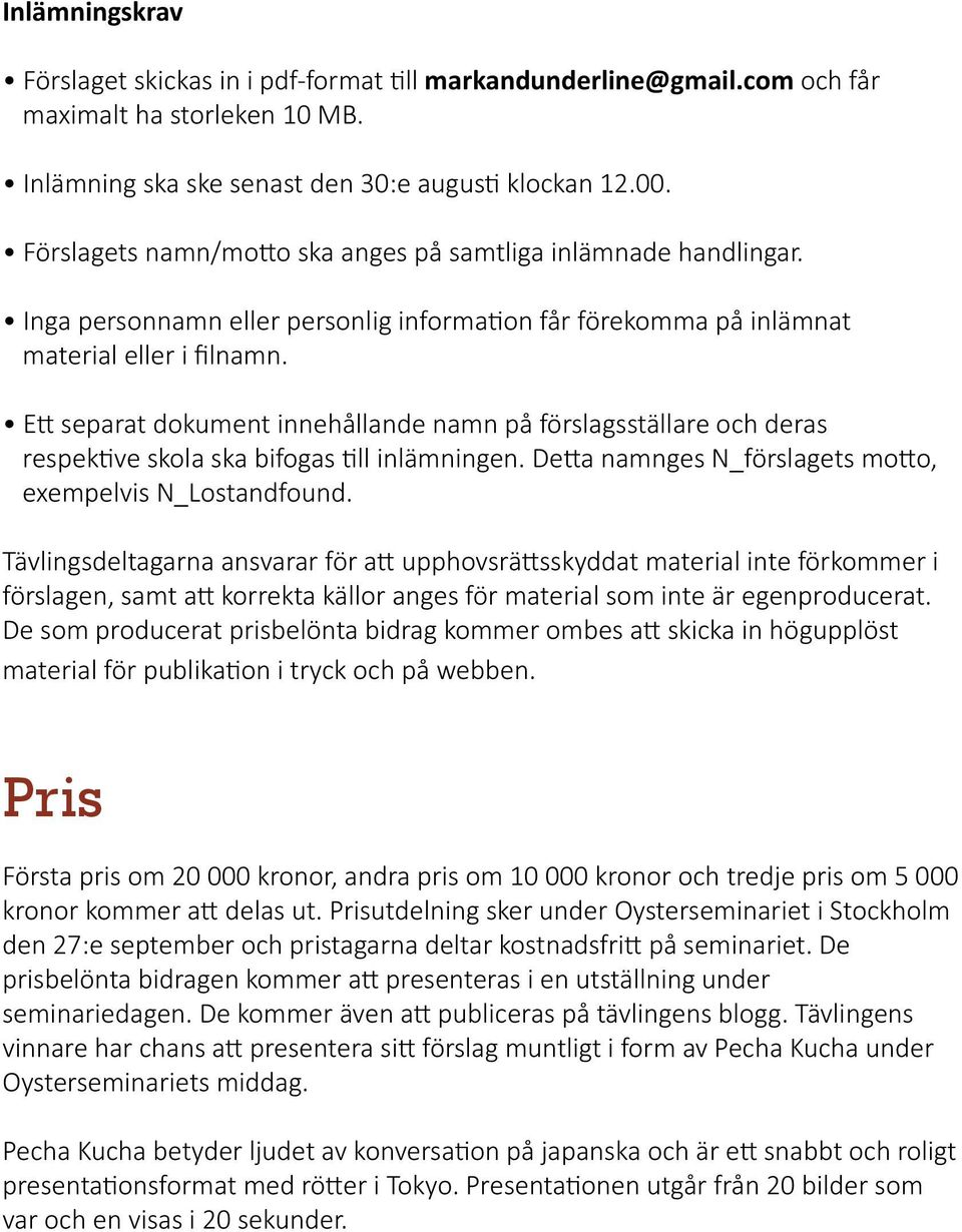 Ett separat dokument innehållande namn på förslagsställare och deras respektive skola ska bifogas till inlämningen. Detta namnges N_förslagets motto, exempelvis N_Lostandfound.