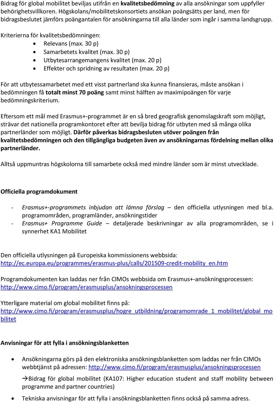 Kriterierna för kvalitetsbedömningen: Relevans (max. 30 p) Samarbetets kvalitet (max. 30 p) Utbytesarrangemangens kvalitet (max. 20 p) Effekter ch spridning av resultaten (max.