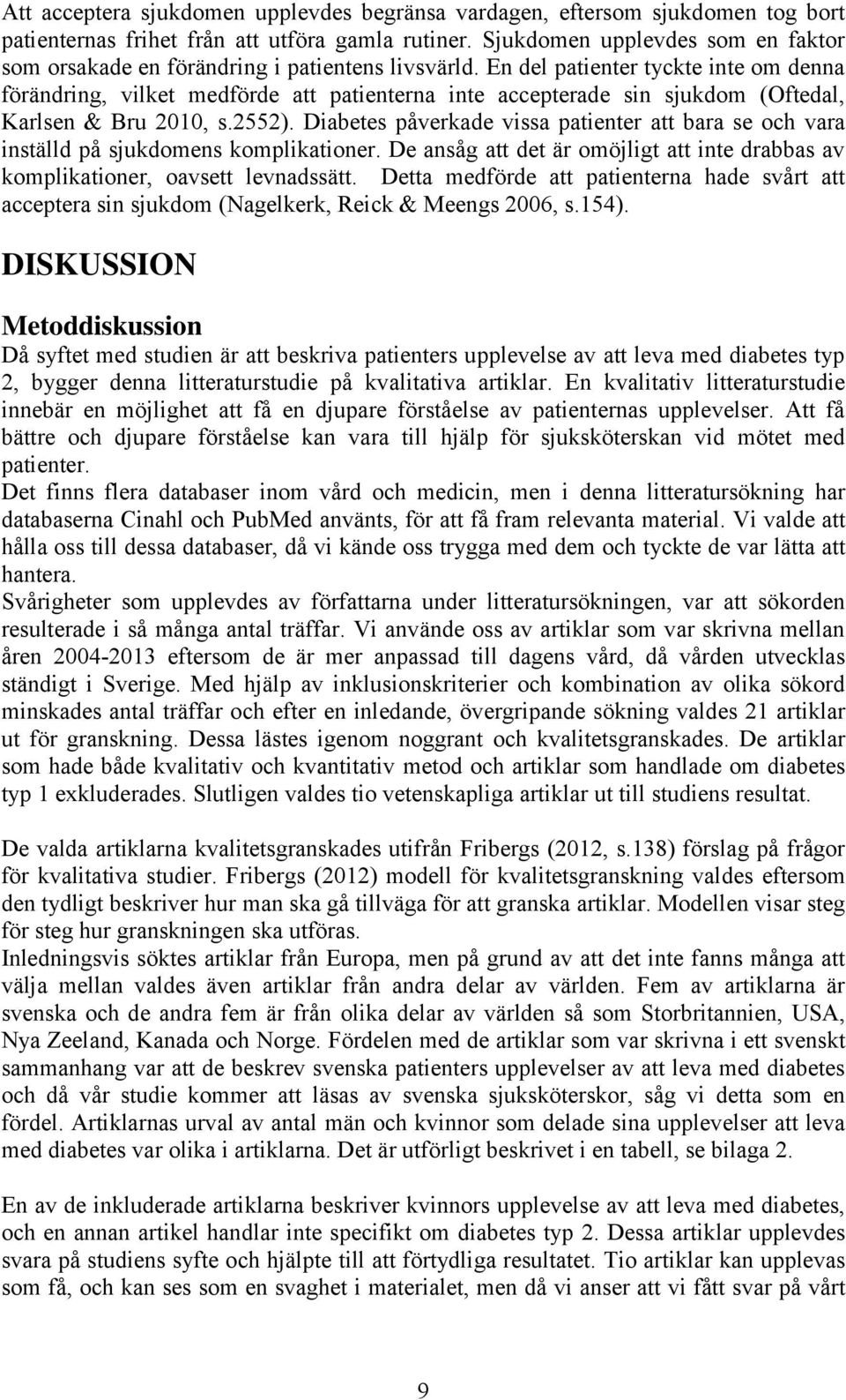 En del patienter tyckte inte om denna förändring, vilket medförde att patienterna inte accepterade sin sjukdom (Oftedal, Karlsen & Bru 2010, s.2552).