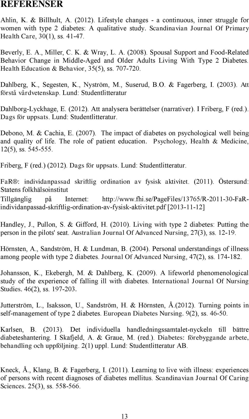 Spousal Support and Food-Related Behavior Change in Middle-Aged and Older Adults Living With Type 2 Diabetes. Health Education & Behavior, 35(5), ss. 707-720. Dahlberg, K., Segesten, K., Nyström, M.