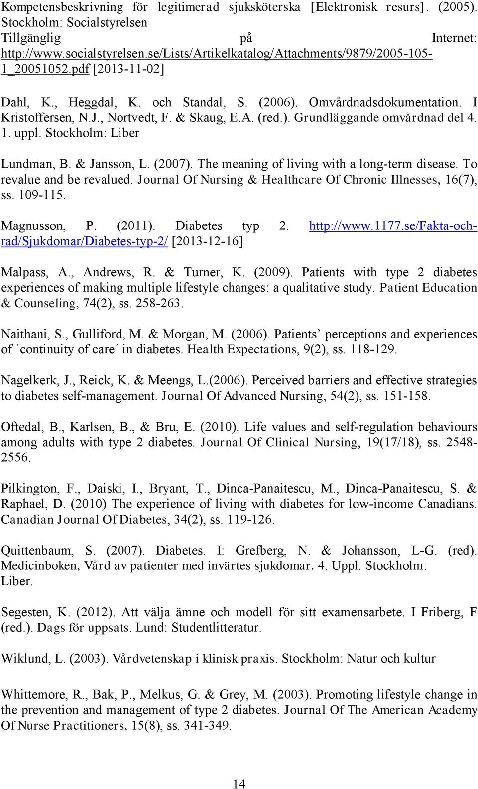 (red.). Grundläggande omvårdnad del 4. 1. uppl. Stockholm: Liber Lundman, B. & Jansson, L. (2007). The meaning of living with a long-term disease. To revalue and be revalued.