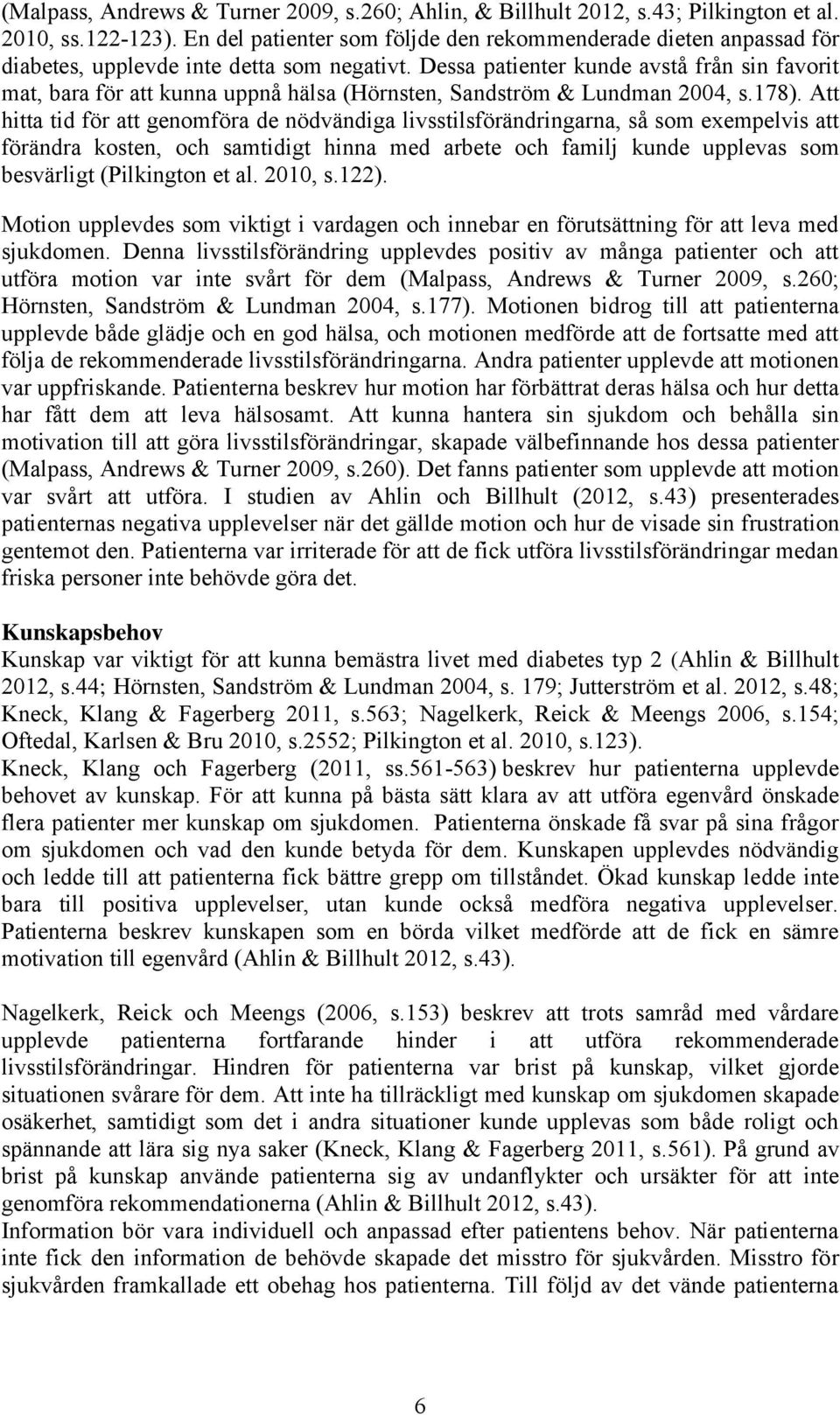 Dessa patienter kunde avstå från sin favorit mat, bara för att kunna uppnå hälsa (Hörnsten, Sandström & Lundman 2004, s.178).