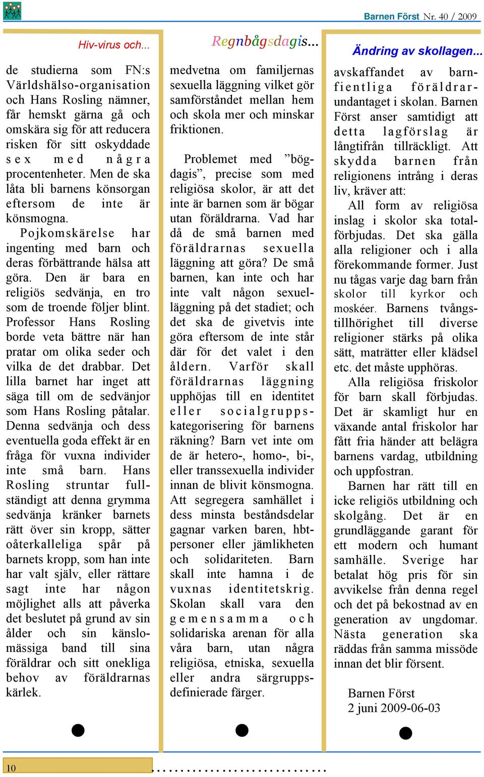 Den är bara en religiös sedvänja, en tro som de troende följer blint. Professor Hans Rosling borde veta bättre när han pratar om olika seder och vilka de det drabbar.