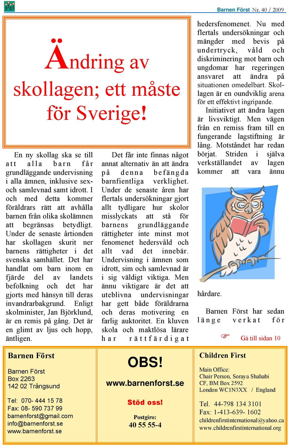 Det har handlat om barn inom en fjärde del av landets befolkning och det har gjorts med hänsyn till deras invandrarbakgrund. Enligt skolminister, Jan Björklund, är en remis på gång.