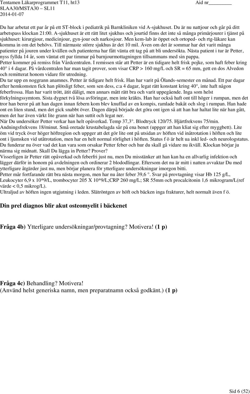 Men kem-lab är öppet och ortoped- och rtg-läkare kan komma in om det behövs. Till närmaste större sjukhus är det 10 mil.