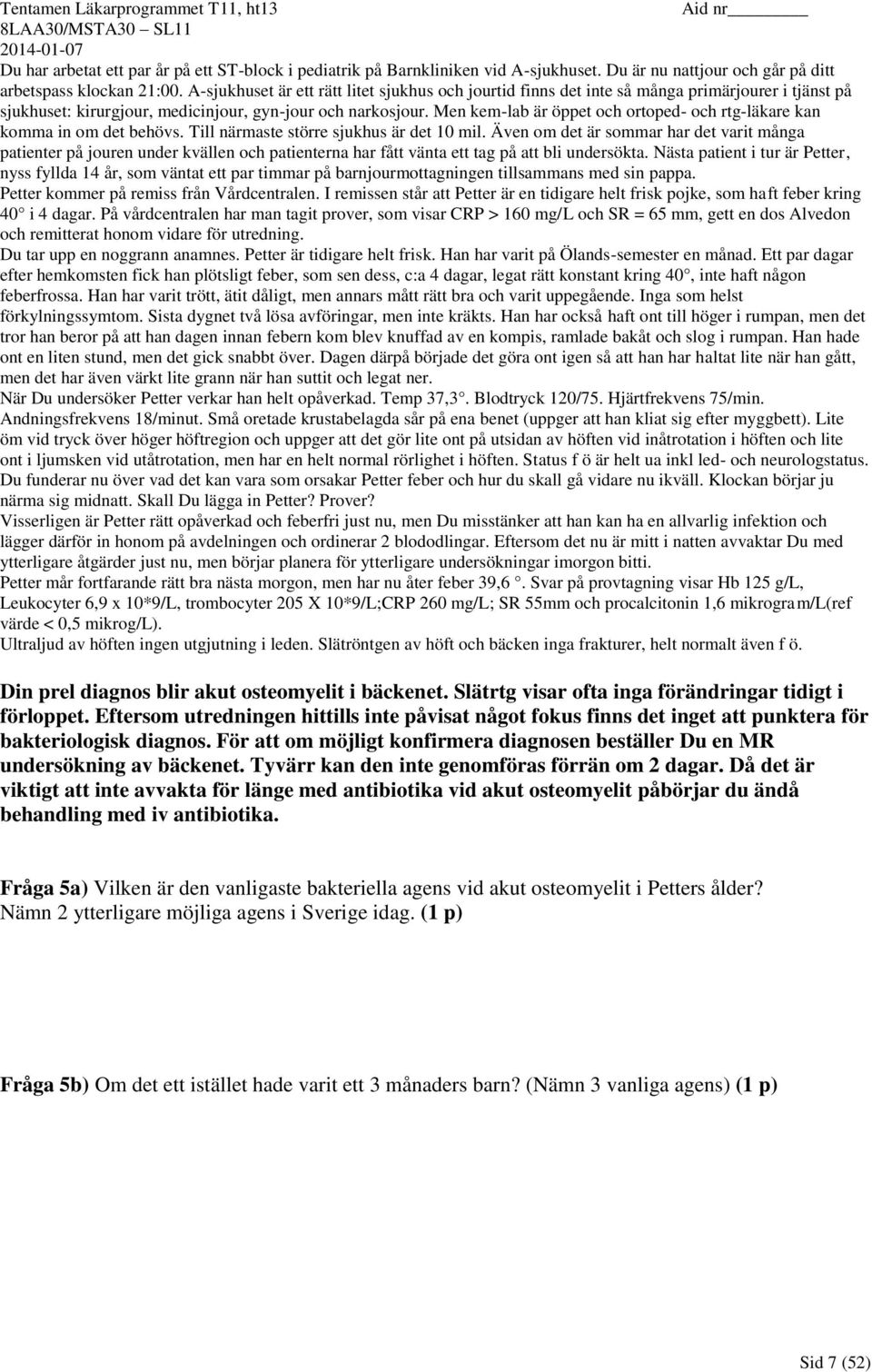 Men kem-lab är öppet och ortoped- och rtg-läkare kan komma in om det behövs. Till närmaste större sjukhus är det 10 mil.