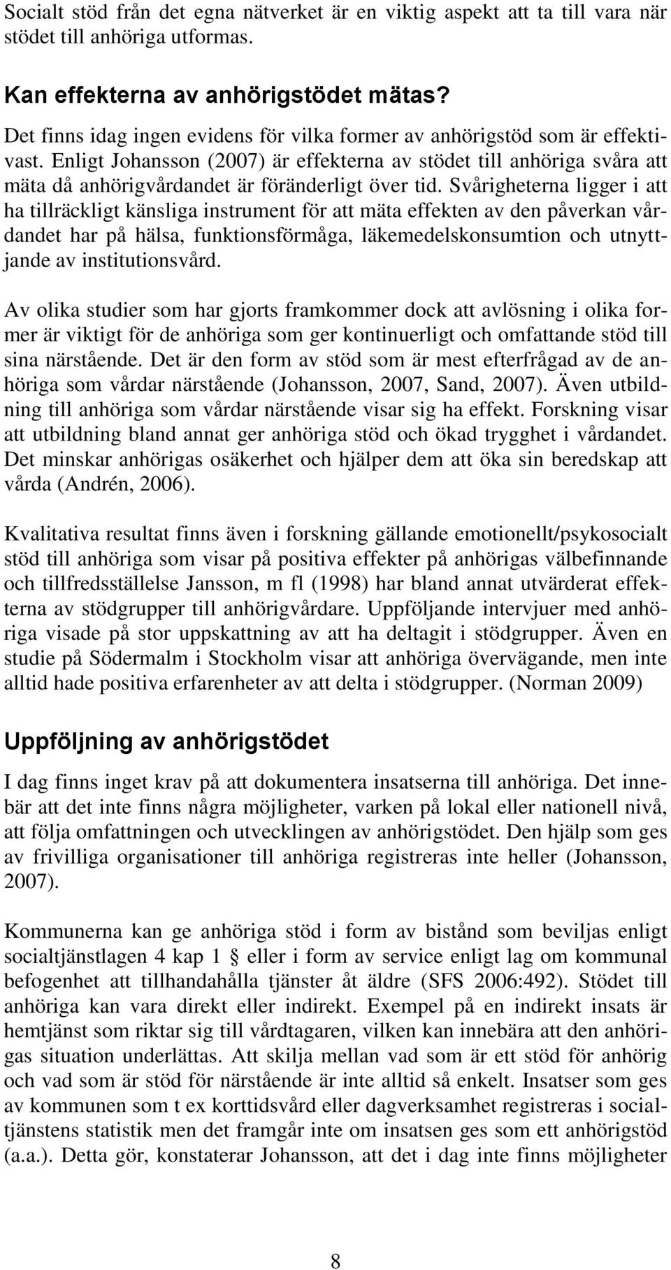 Enligt Johansson (2007) är effekterna av stödet till anhöriga svåra att mäta då anhörigvårdandet är föränderligt över tid.