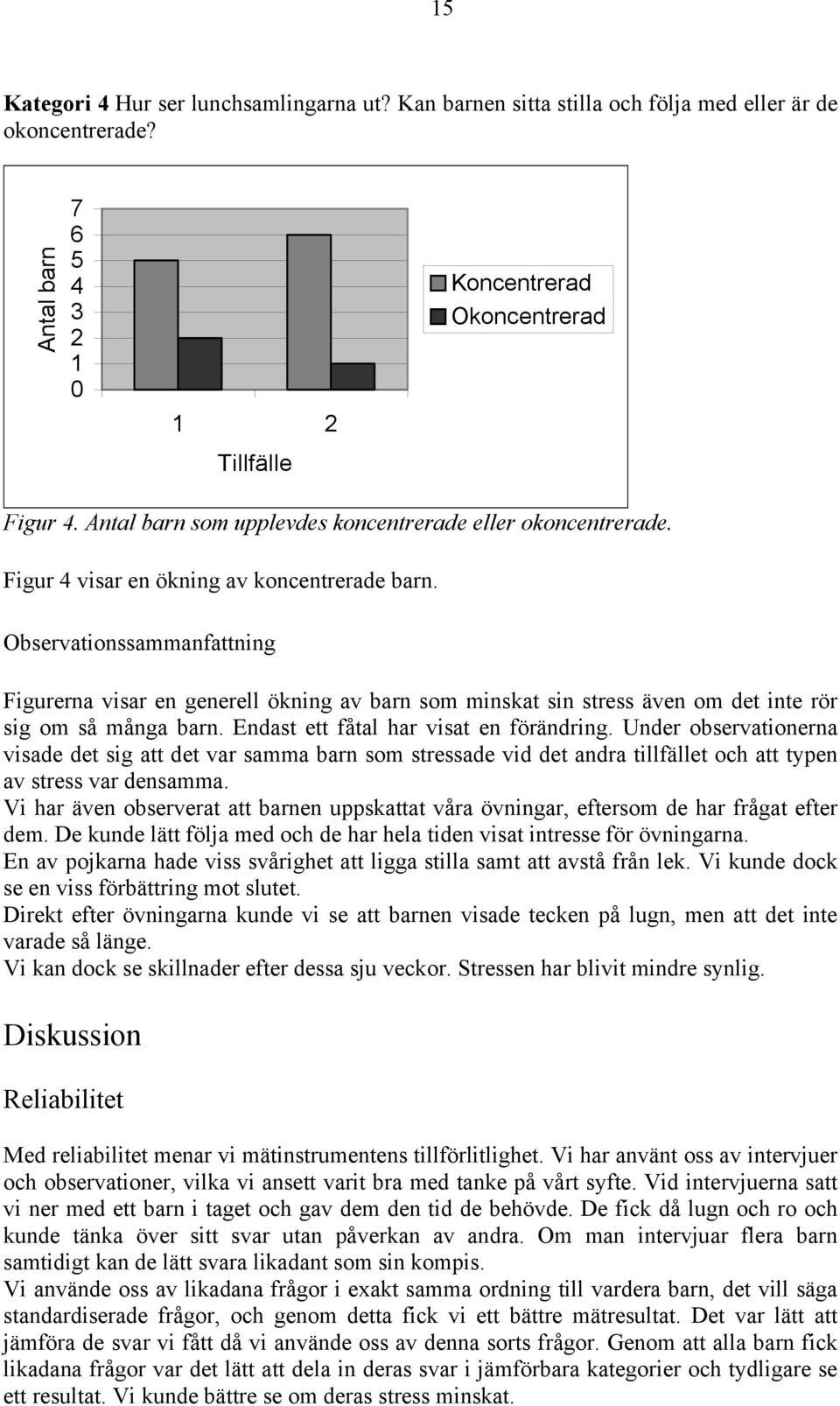 Observationssammanfattning Figurerna visar en generell ökning av barn som minskat sin stress även om det inte rör sig om så många barn. Endast ett fåtal har visat en förändring.