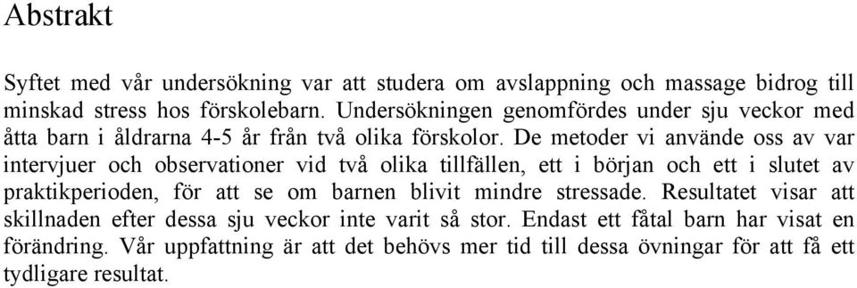 De metoder vi använde oss av var intervjuer och observationer vid två olika tillfällen, ett i början och ett i slutet av praktikperioden, för att se om