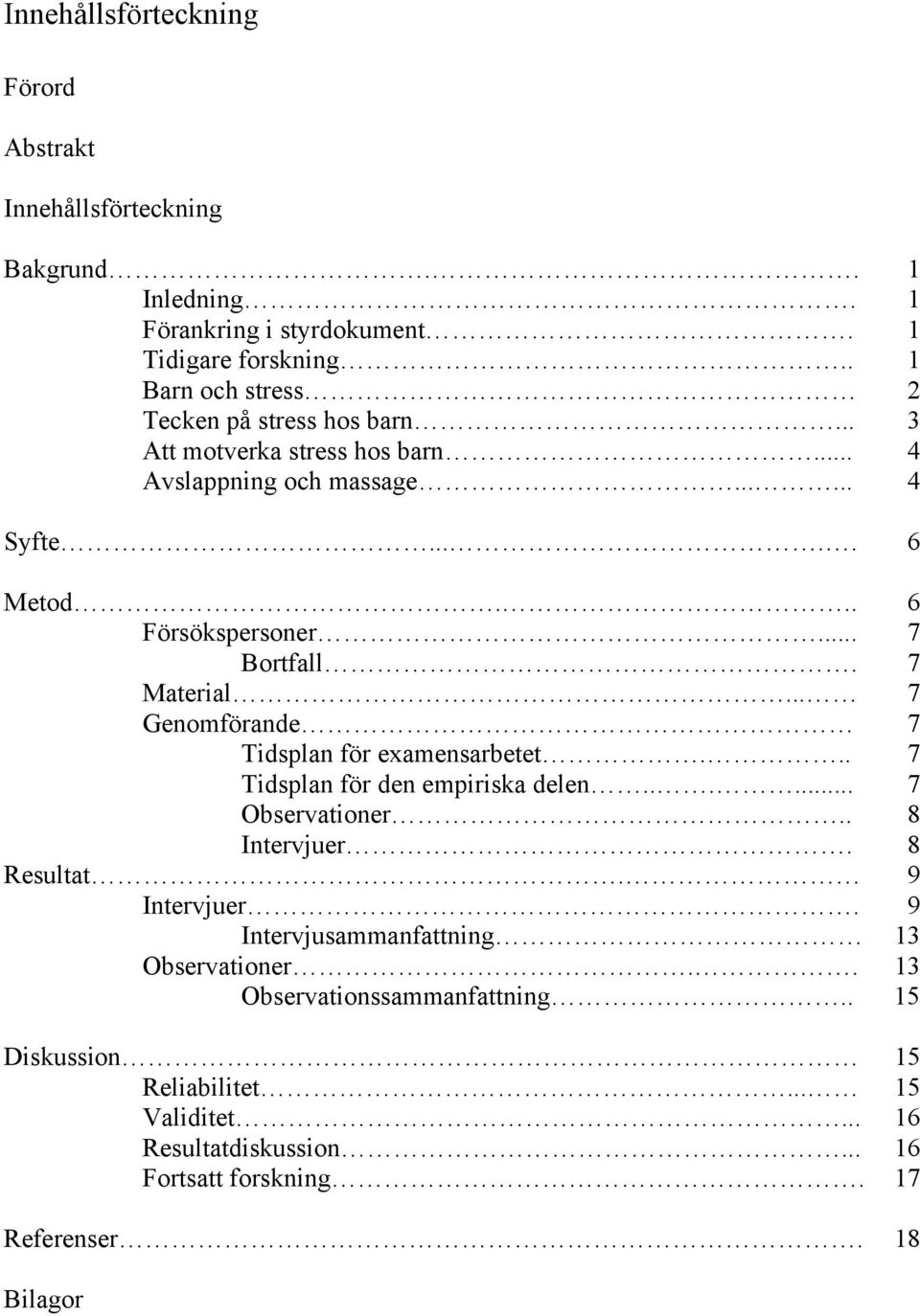 .. 7 Bortfall. 7 Material... 7 Genomförande 7 Tidsplan för examensarbetet... 7 Tidsplan för den empiriska delen...... 7 Observationer.. 8 Intervjuer. 8 Resultat.