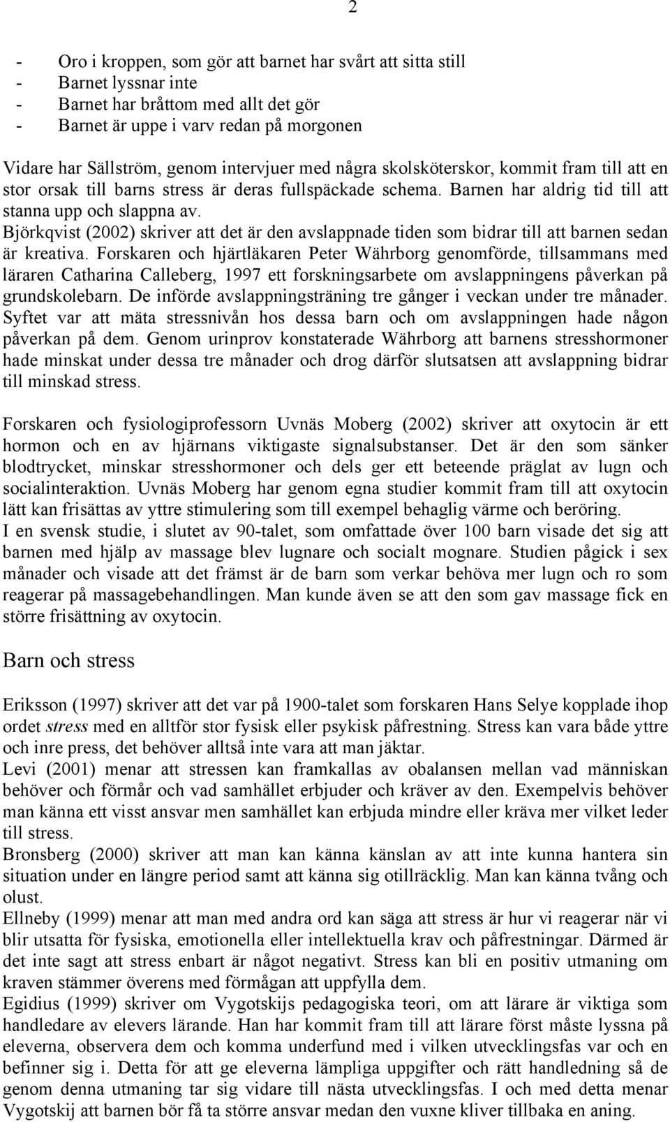 Björkqvist (2002) skriver att det är den avslappnade tiden som bidrar till att barnen sedan är kreativa.