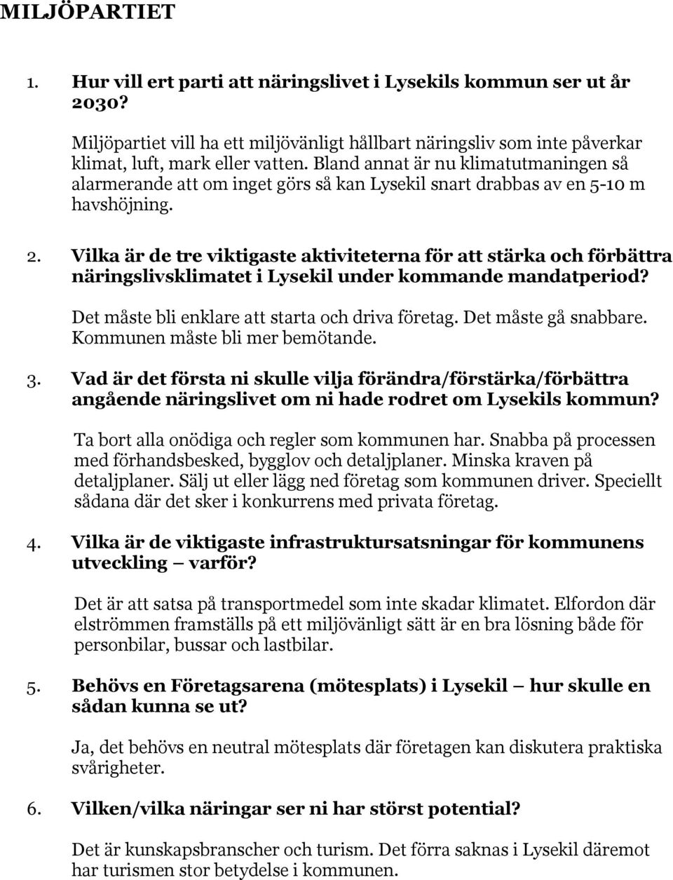 Vilka är de tre viktigaste aktiviteterna för att stärka och förbättra näringslivsklimatet i Lysekil under kommande mandatperiod? Det måste bli enklare att starta och driva företag.