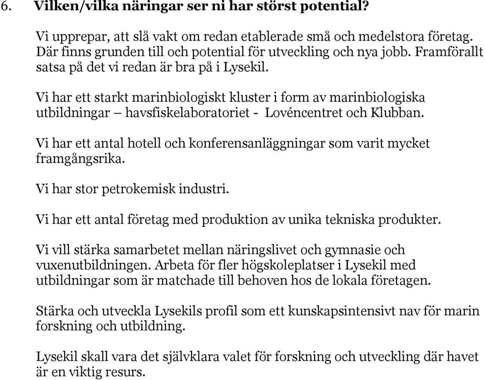 Vi har ett antal hotell och konferensanläggningar som varit mycket framgångsrika. Vi har stor petrokemisk industri. Vi har ett antal företag med produktion av unika tekniska produkter.