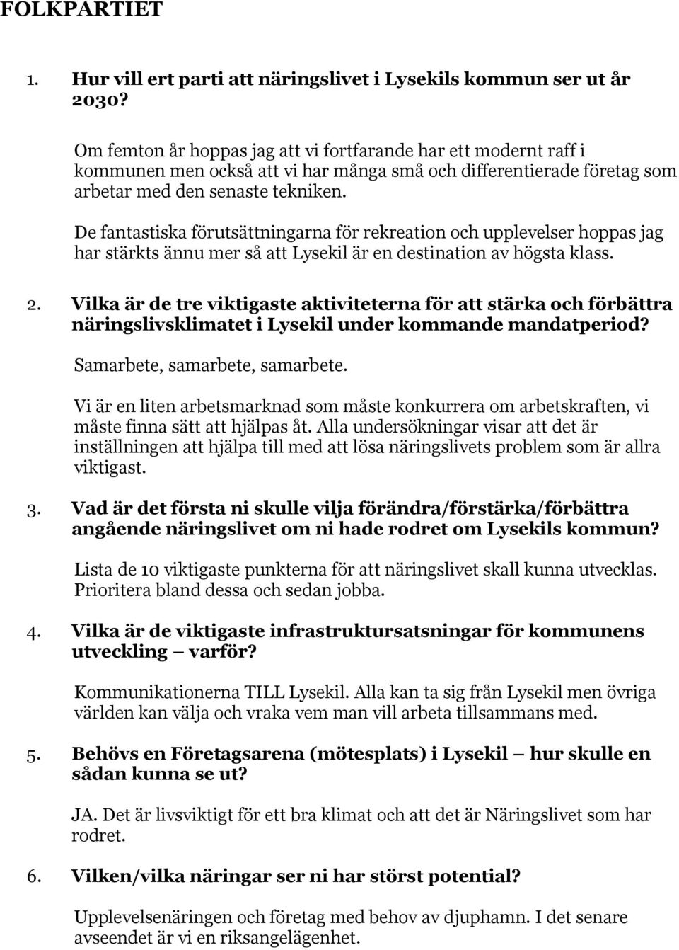 De fantastiska förutsättningarna för rekreation och upplevelser hoppas jag har stärkts ännu mer så att Lysekil är en destination av högsta klass. 2.