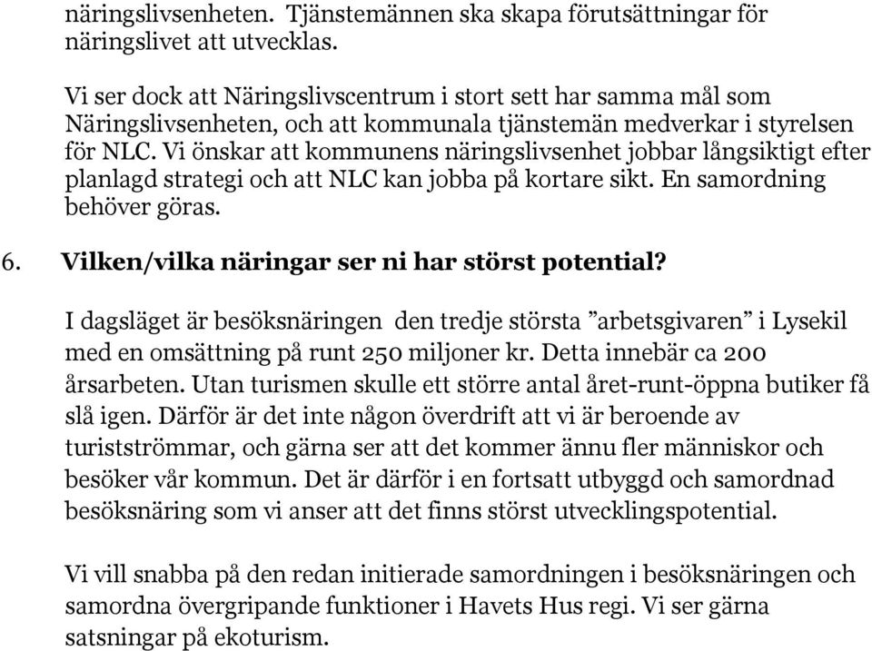 Vi önskar att kommunens näringslivsenhet jobbar långsiktigt efter planlagd strategi och att NLC kan jobba på kortare sikt. En samordning behöver göras. 6.