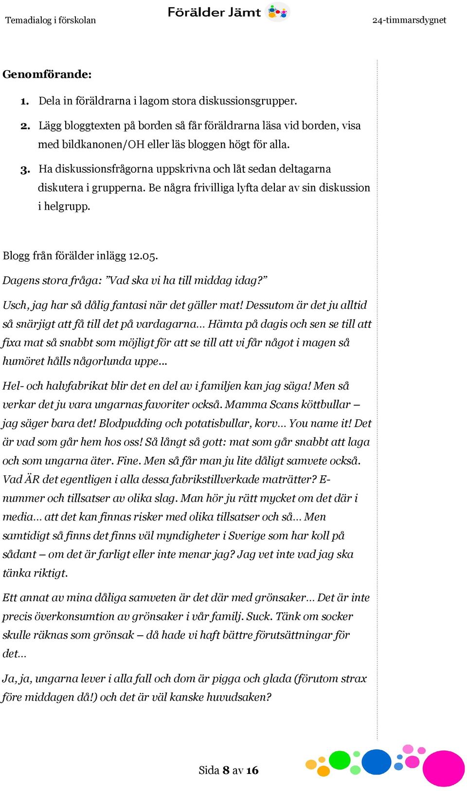 Dagens stora fråga: Vad ska vi ha till middag idag? Usch, jag har så dålig fantasi när det gäller mat!