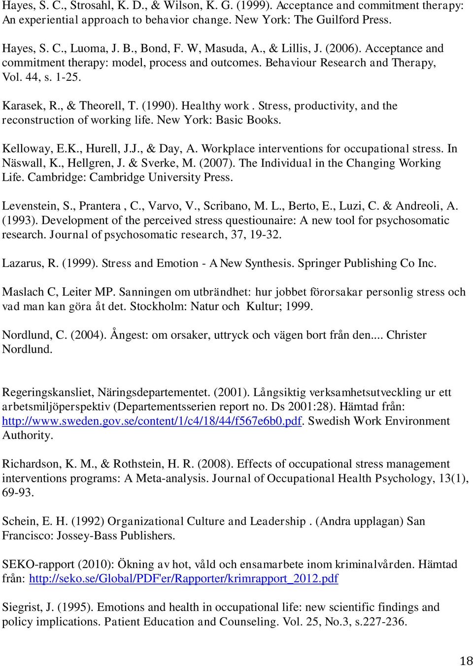 Healthy work. Stress, productivity, and the reconstruction of working life. New York: Basic Books. Kelloway, E.K., Hurell, J.J., & Day, A. Workplace interventions for occupational stress.