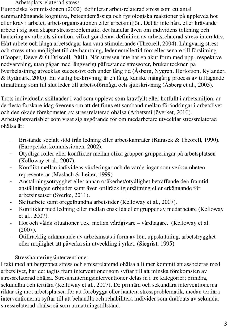 Det är inte hårt, eller krävande arbete i sig som skapar stressproblematik, det handlar även om individens tolkning och hantering av arbetets situation, vilket gör denna definition av arbetsrelaterad