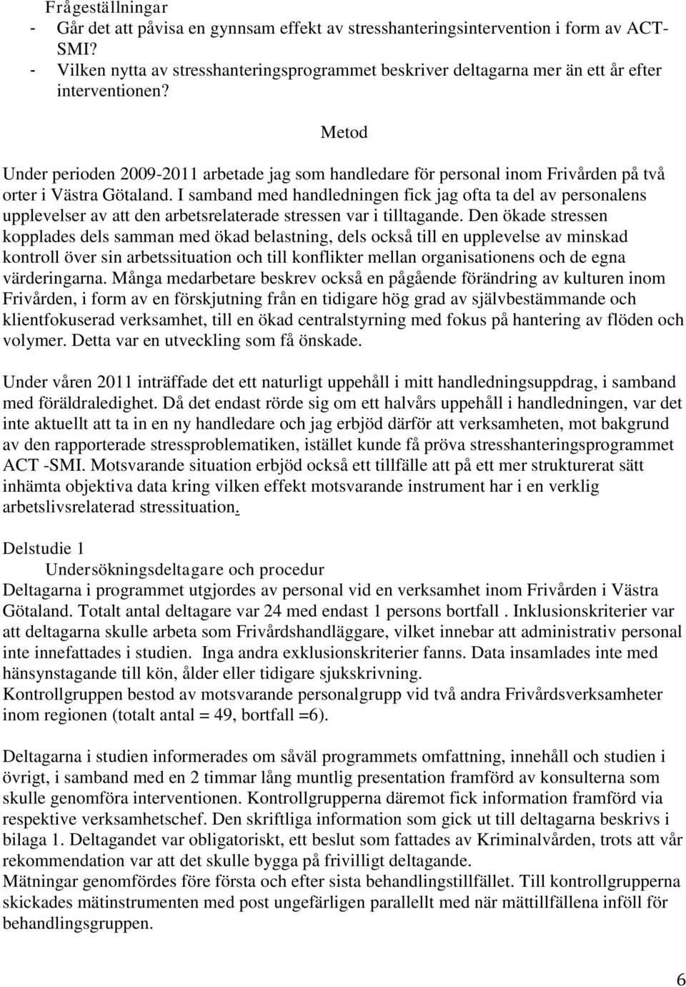 Metod Under perioden 2009-2011 arbetade jag som handledare för personal inom Frivården på två orter i Västra Götaland.