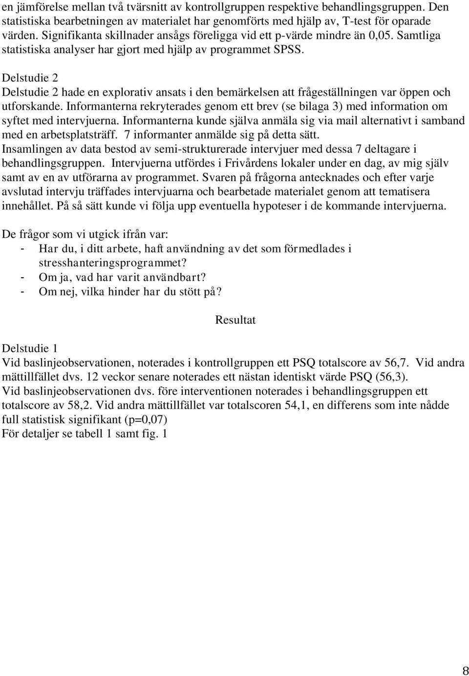 Delstudie 2 Delstudie 2 hade en explorativ ansats i den bemärkelsen att frågeställningen var öppen och utforskande.