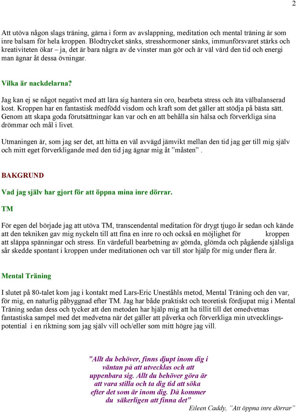 Vilka är nackdelarna? Jag kan ej se något negativt med att lära sig hantera sin oro, bearbeta stress och äta välbalanserad kost.