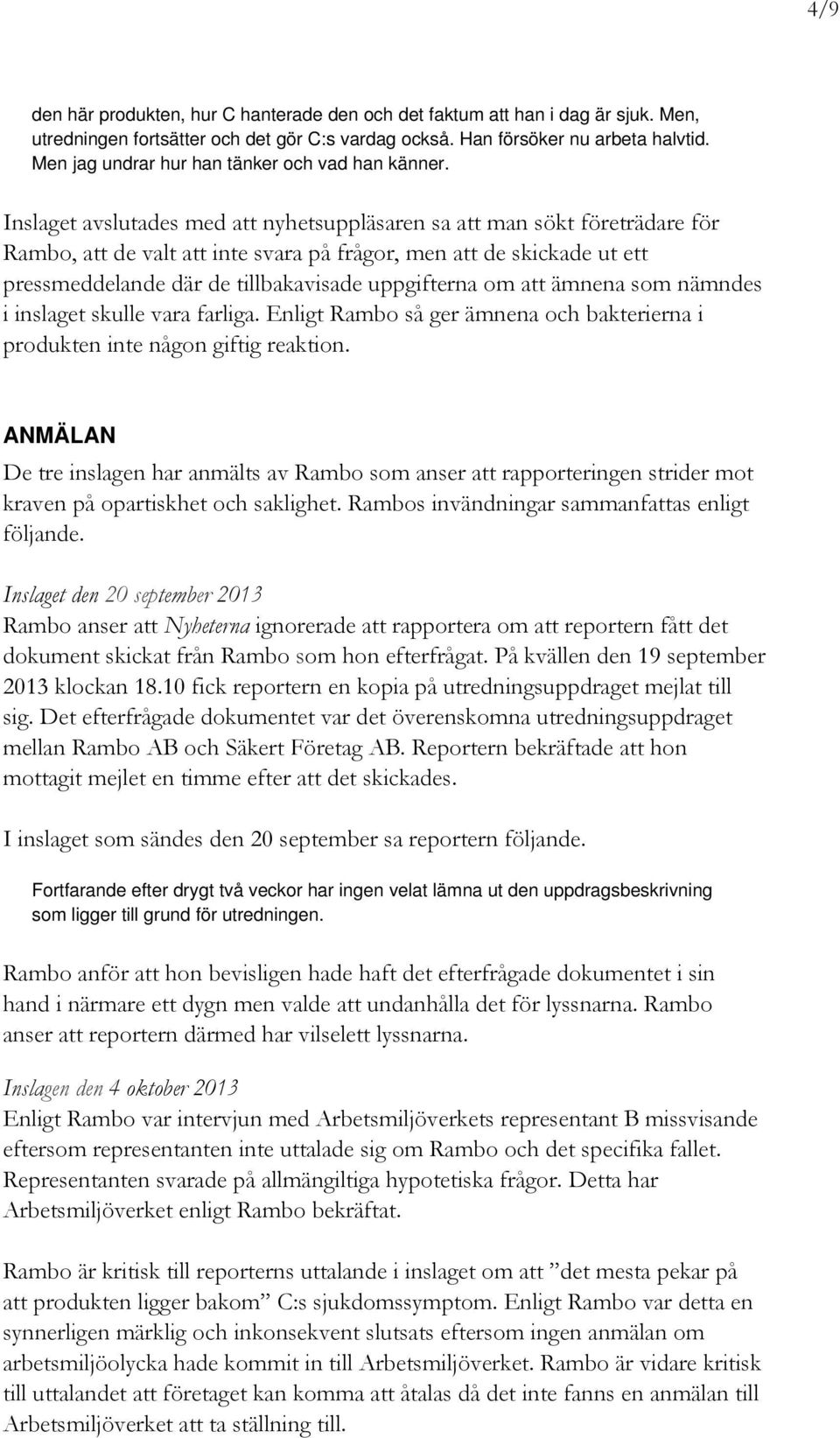 Inslaget avslutades med att nyhetsuppläsaren sa att man sökt företrädare för Rambo, att de valt att inte svara på frågor, men att de skickade ut ett pressmeddelande där de tillbakavisade uppgifterna