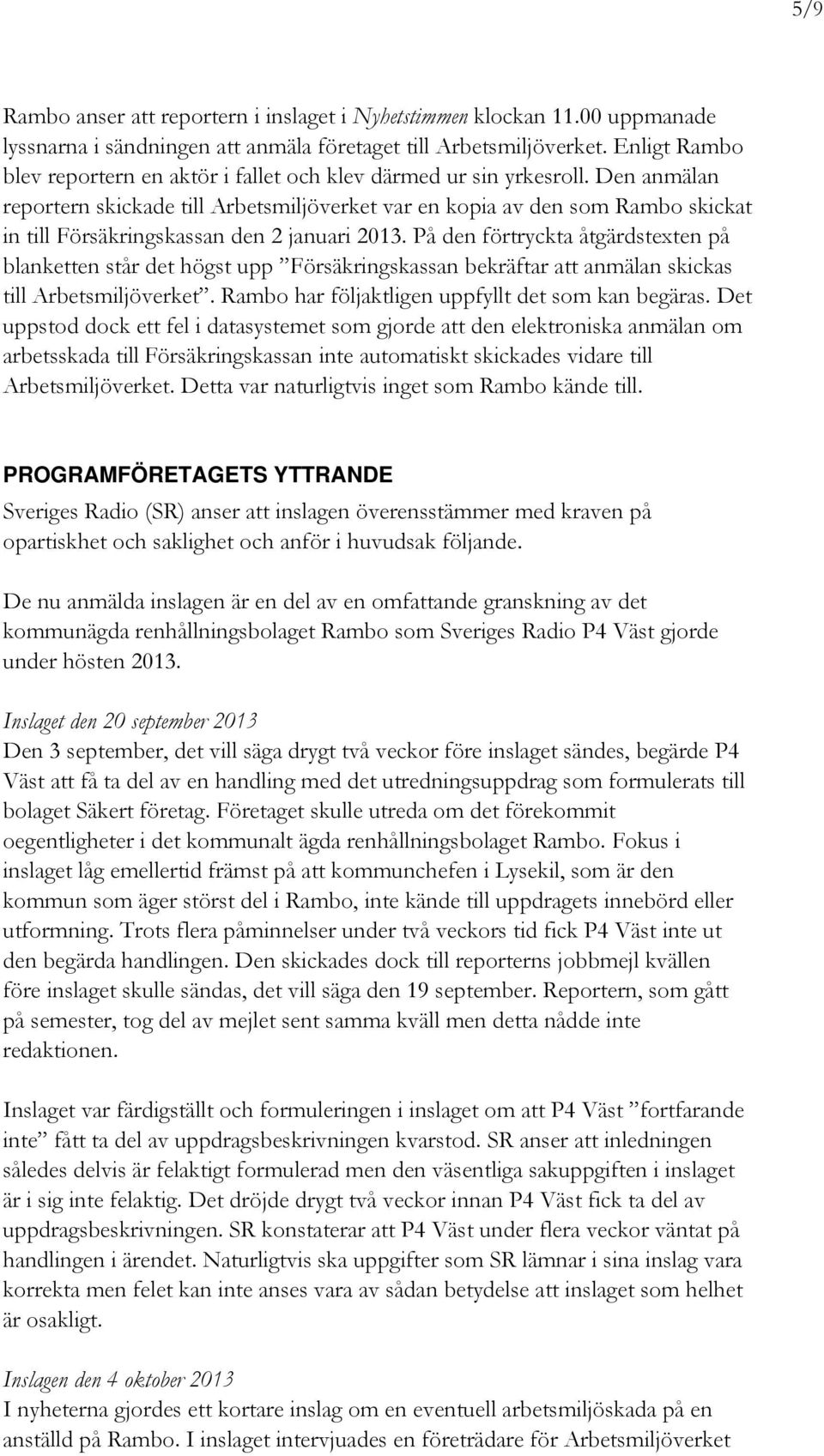 Den anmälan reportern skickade till Arbetsmiljöverket var en kopia av den som Rambo skickat in till Försäkringskassan den 2 januari 2013.