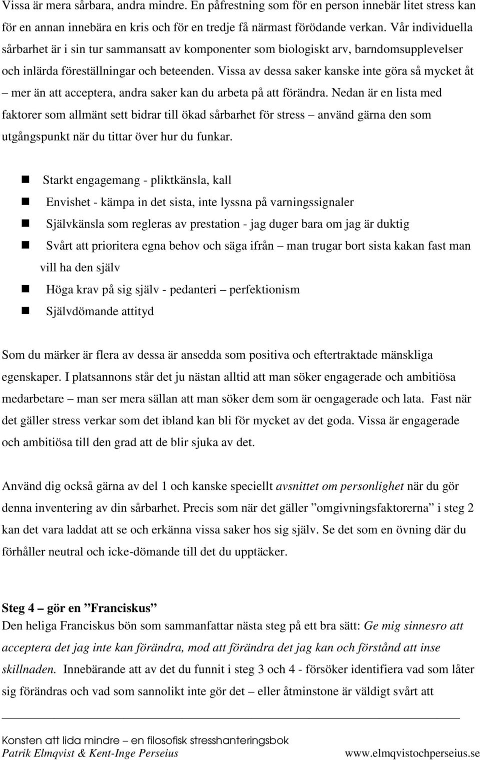 Vissa av dessa saker kanske inte göra så mycket åt mer än att acceptera, andra saker kan du arbeta på att förändra.