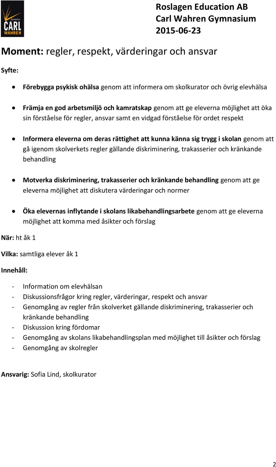 skolverkets regler gällande diskriminering, trakasserier och kränkande behandling Motverka diskriminering, trakasserier och kränkande behandling genom att ge eleverna möjlighet att diskutera