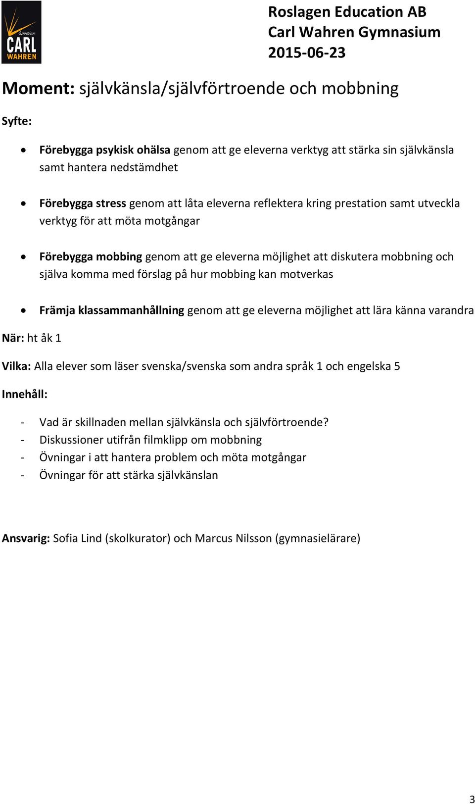 motverkas Främja klassammanhållning genom att ge eleverna möjlighet att lära känna varandra När: ht åk 1 Vilka: Alla elever som läser svenska/svenska som andra språk 1 och engelska 5 - Vad är