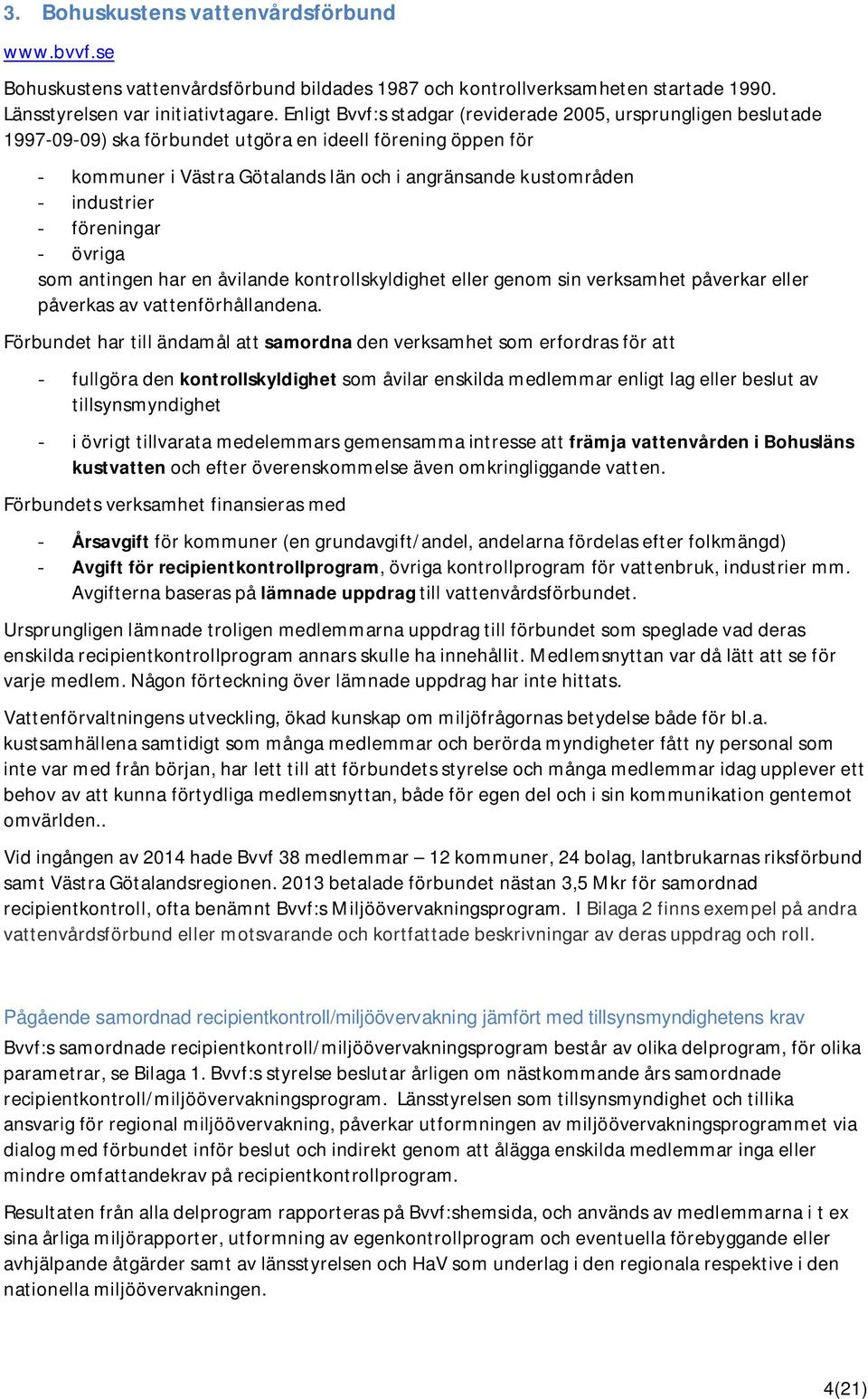 industrier - föreningar - övriga som antingen har en åvilande kontrollskyldighet eller genom sin verksamhet påverkar eller påverkas av vattenförhållandena.