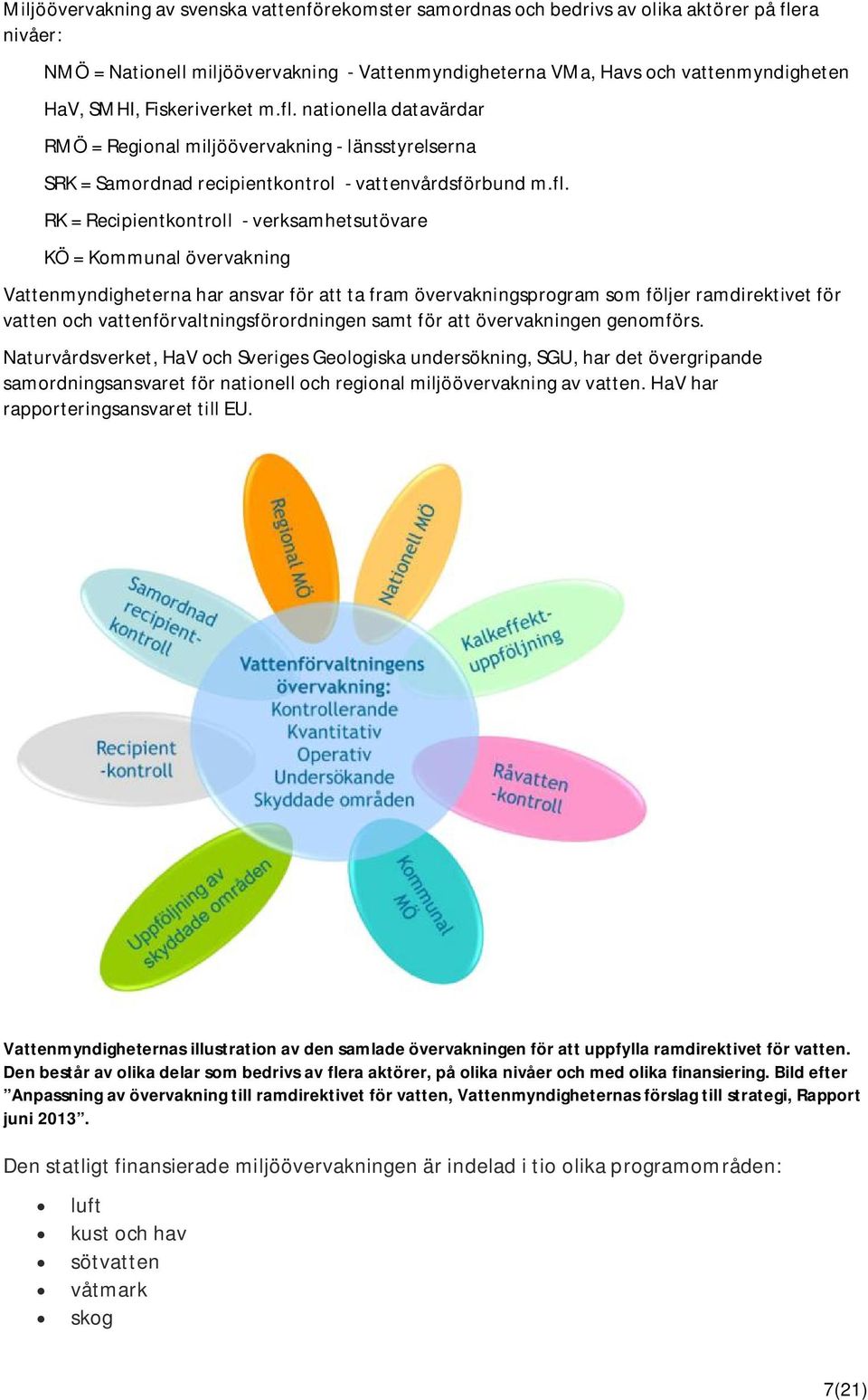 nationella datavärdar RMÖ = Regional miljöövervakning - länsstyrelserna SRK = Samordnad recipientkontrol - vattenvårdsförbund m.fl.