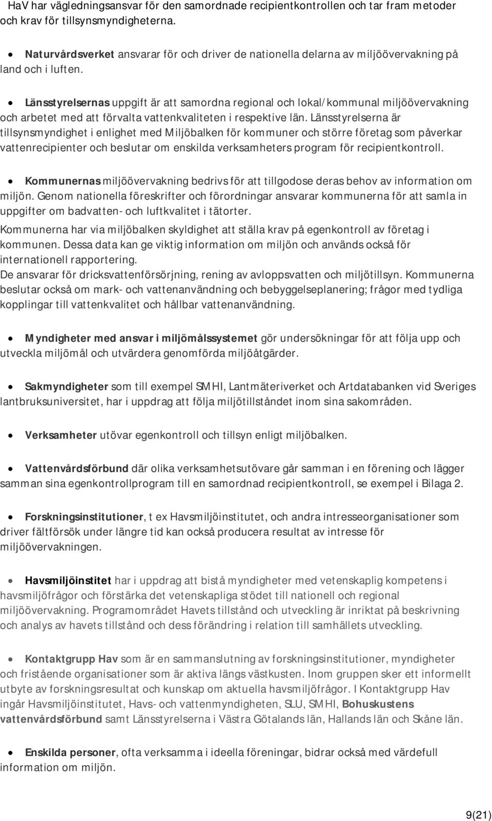 Länsstyrelsernas uppgift är att samordna regional och lokal/kommunal miljöövervakning och arbetet med att förvalta vattenkvaliteten i respektive län.