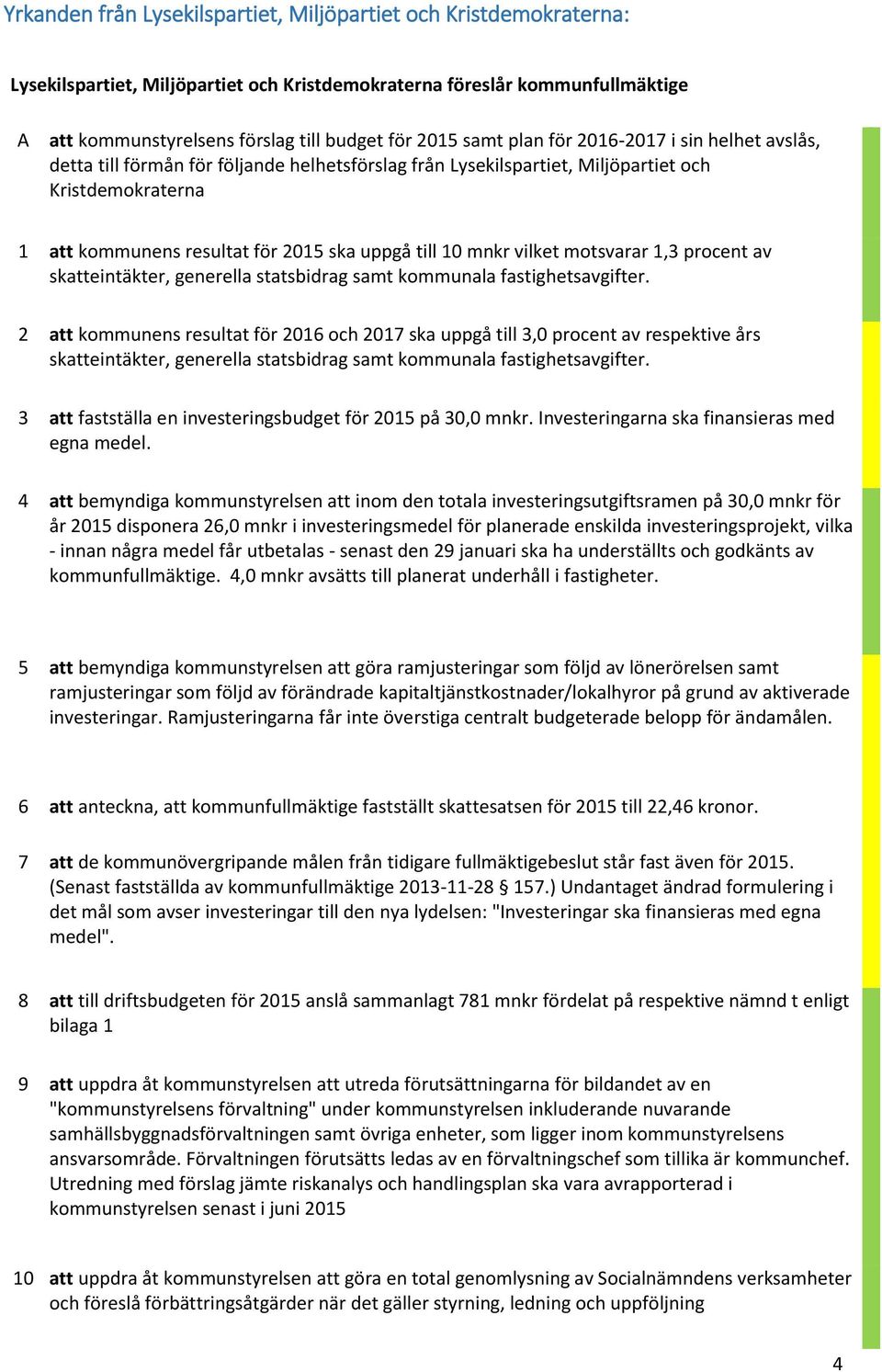 mnkr vilket motsvarar 1,3 procent av skatteintäkter, generella statsbidrag samt kommunala fastighetsavgifter.