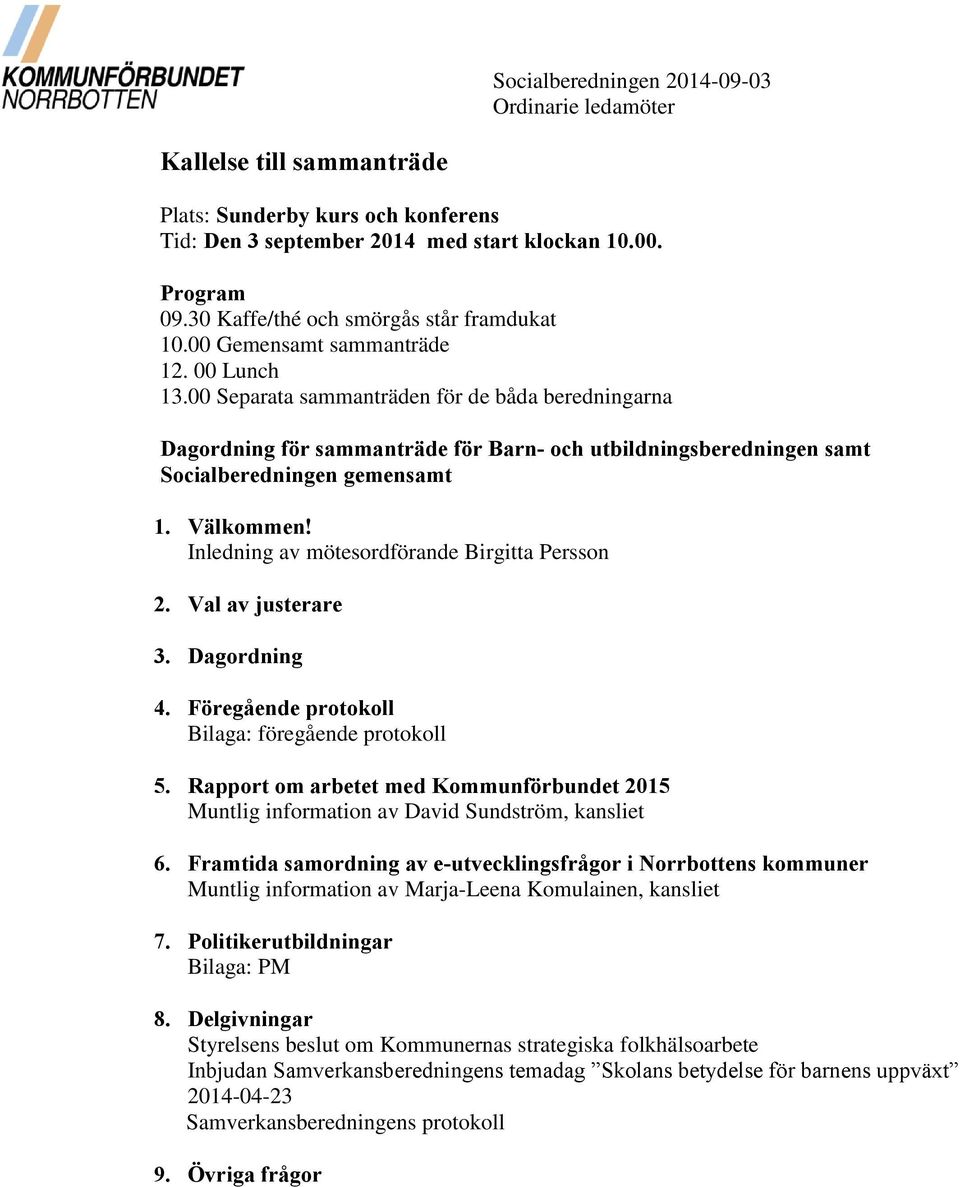 00 Separata sammanträden för de båda beredningarna Dagordning för sammanträde för Barn- och utbildningsberedningen samt Socialberedningen gemensamt 1. Välkommen!