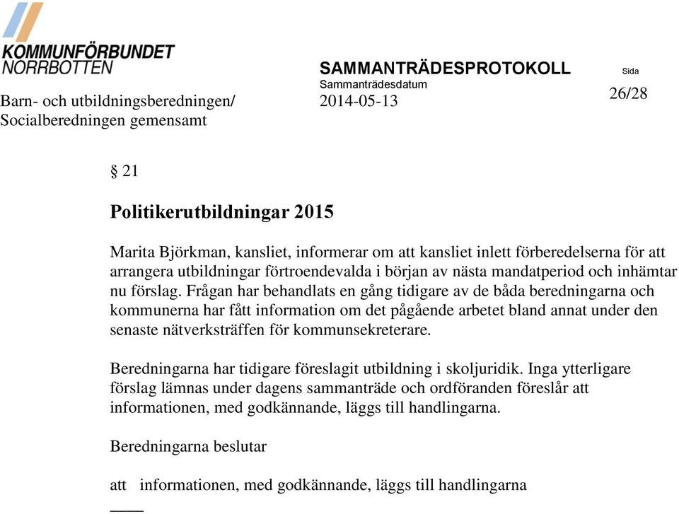 Frågan har behandlats en gång tidigare av de båda beredningarna och kommunerna har fått information om det pågående arbetet bland annat under den senaste nätverksträffen för kommunsekreterare.