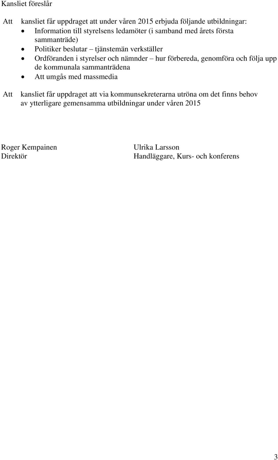 genomföra och följa upp de kommunala sammanträdena Att umgås med massmedia kansliet får uppdraget att via kommunsekreterarna utröna om det