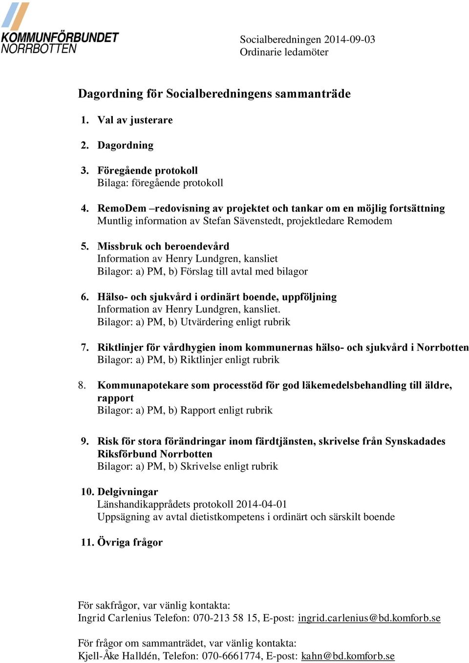 Missbruk och beroendevård Information av Henry Lundgren, kansliet Bilagor: a) PM, b) Förslag till avtal med bilagor 6.