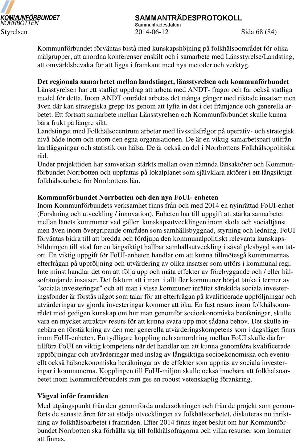 Det regionala samarbetet mellan landstinget, länsstyrelsen och kommunförbundet Länsstyrelsen har ett statligt uppdrag att arbeta med ANDT- frågor och får också statliga medel för detta.