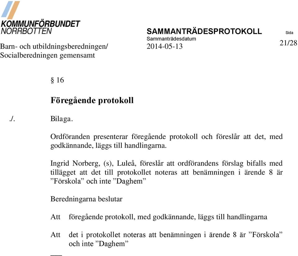 Ingrid Norberg, (s), Luleå, föreslår att ordförandens förslag bifalls med tillägget att det till protokollet noteras att benämningen i ärende 8 är