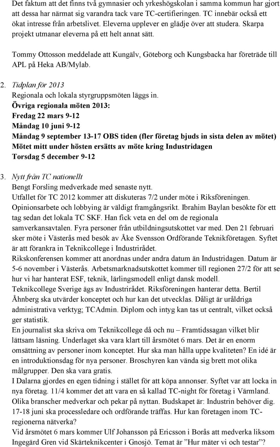 Tommy Ottosson meddelade att Kungälv, Göteborg och Kungsbacka har företräde till APL på Heka AB/Mylab. 2. Tidplan för 2013 Regionala och lokala styrgruppsmöten läggs in.