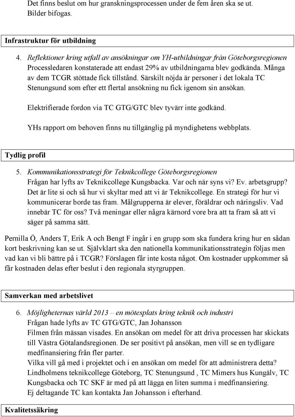 Många av dem TCGR stöttade fick tillstånd. Särskilt nöjda är personer i det lokala TC Stenungsund som efter ett flertal ansökning nu fick igenom sin ansökan.