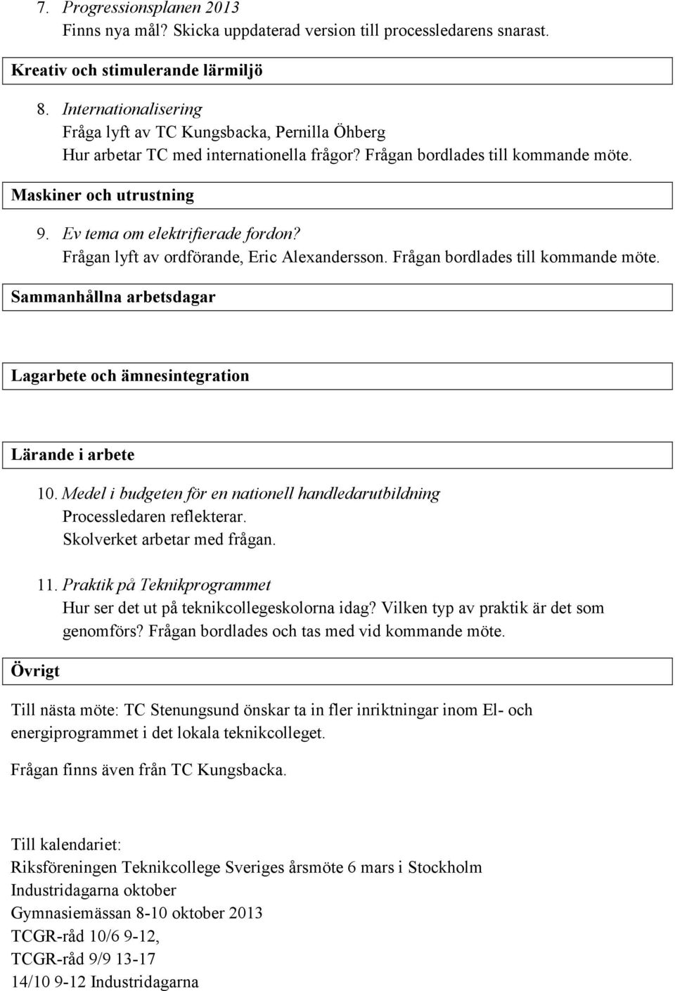 Ev tema om elektrifierade fordon? Frågan lyft av ordförande, Eric Alexandersson. Frågan bordlades till kommande möte.