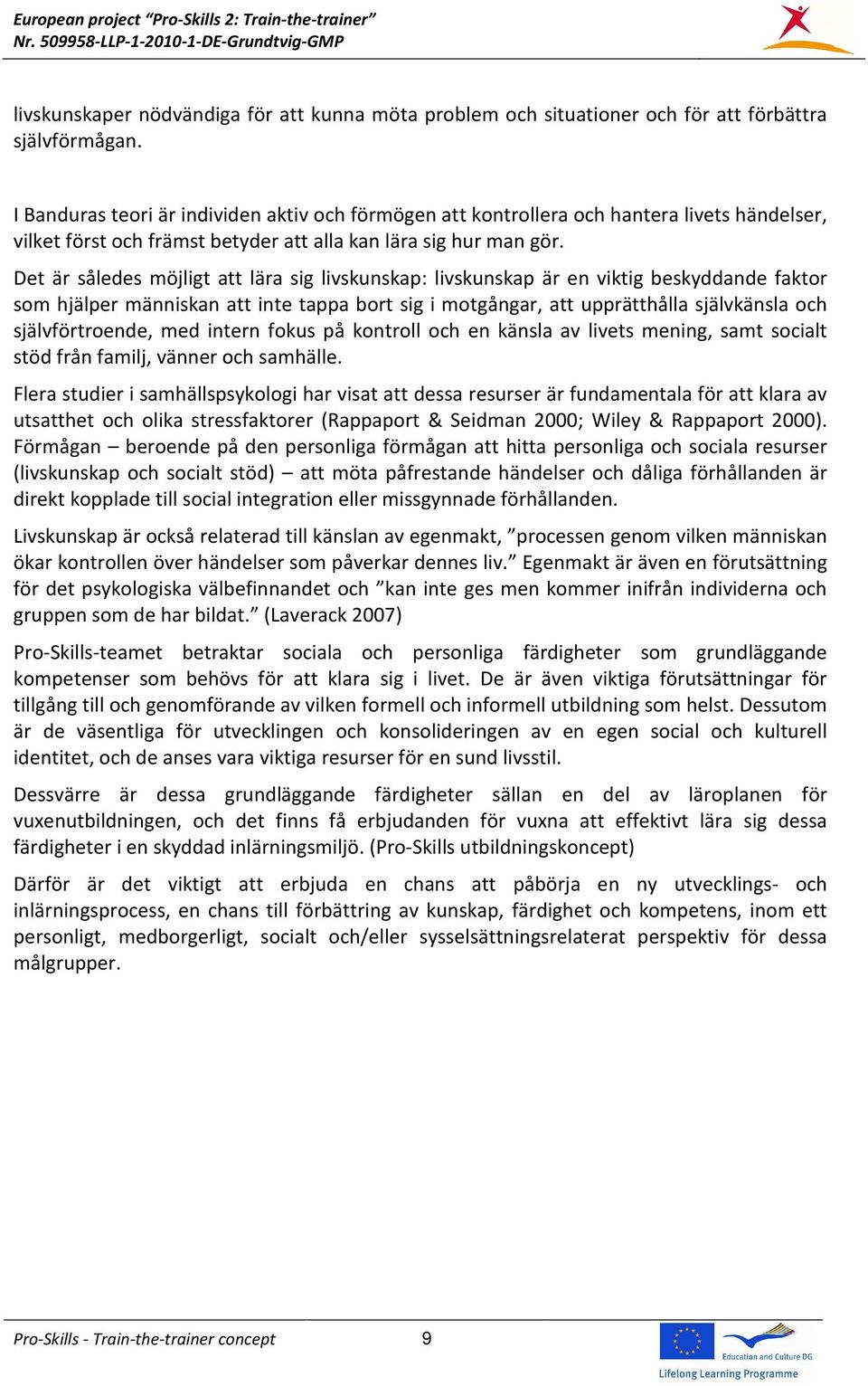 Det är således möjligt att lära sig livskunskap: livskunskap är en viktig beskyddande faktor som hjälper människan att inte tappa bort sig i motgångar, att upprätthålla självkänsla och