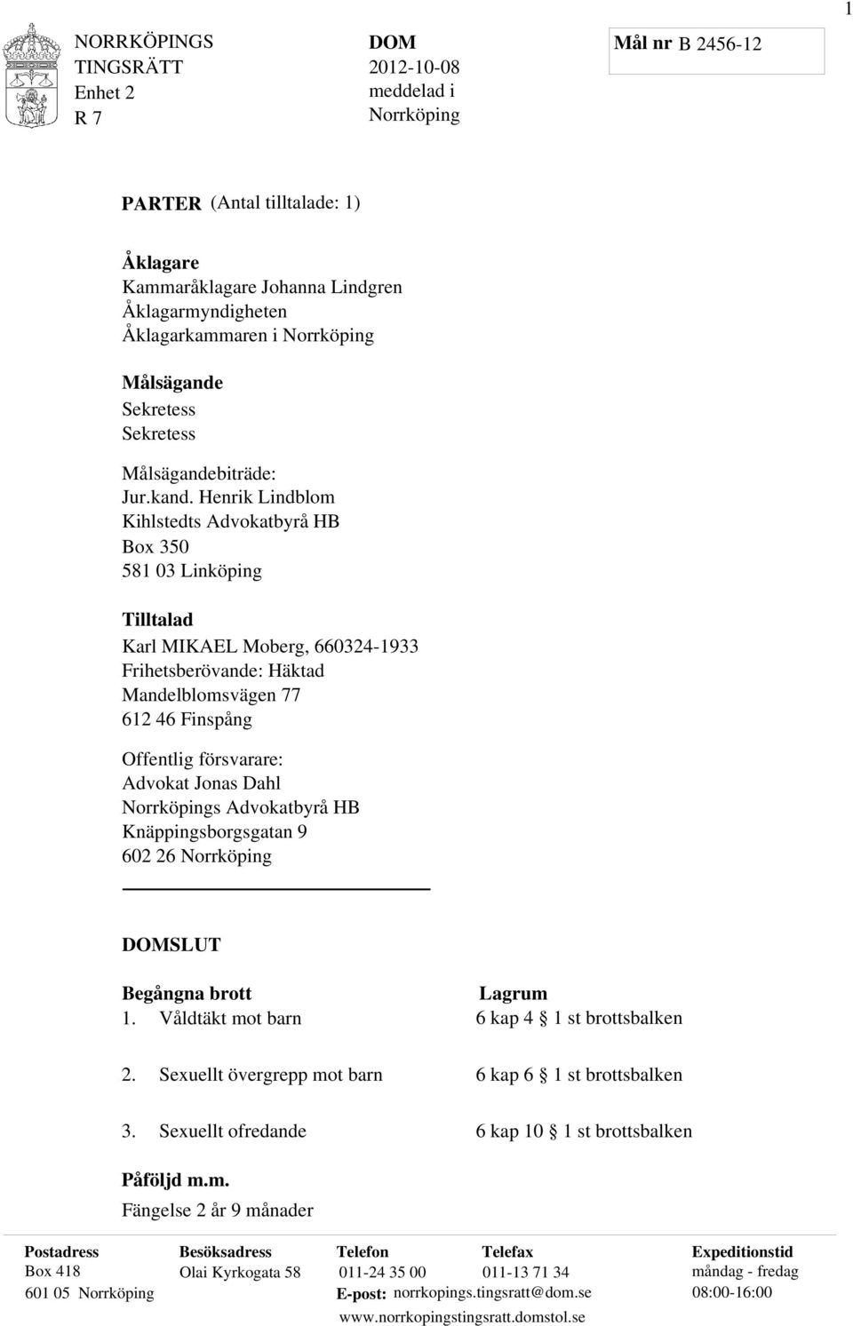 Henrik Lindblom Kihlstedts Advokatbyrå HB Box 350 581 03 Linköping Tilltalad Karl MIKAEL Moberg, 660324-1933 Frihetsberövande: Häktad Mandelblomsvägen 77 612 46 Finspång Offentlig försvarare: Advokat