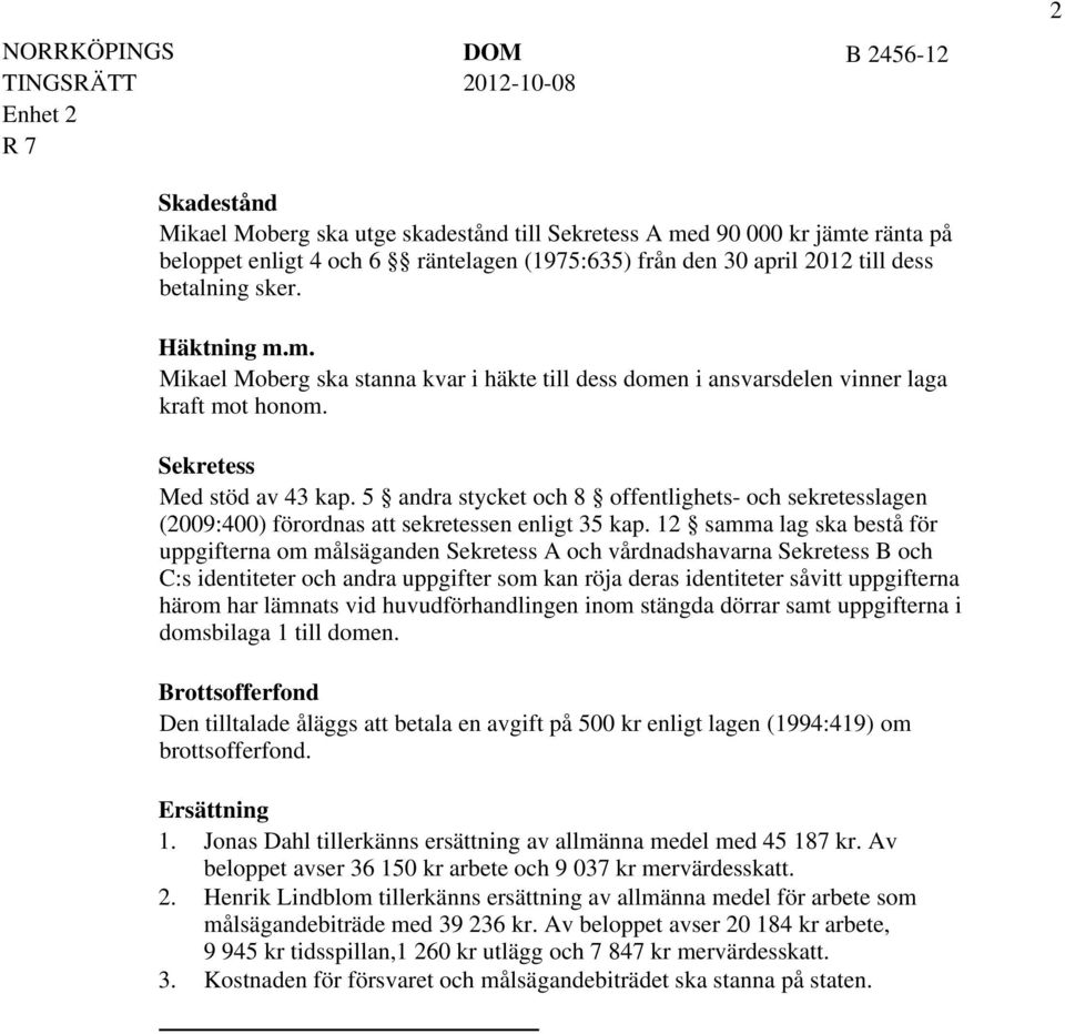 5 andra stycket och 8 offentlighets- och sekretesslagen (2009:400) förordnas att sekretessen enligt 35 kap.