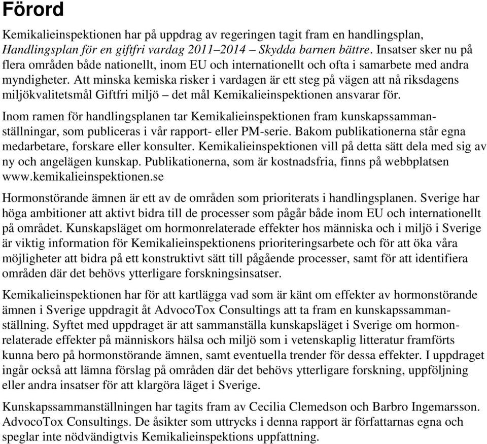 Att minska kemiska risker i vardagen är ett steg på vägen att nå riksdagens miljökvalitetsmål Giftfri miljö det mål Kemikalieinspektionen ansvarar för.