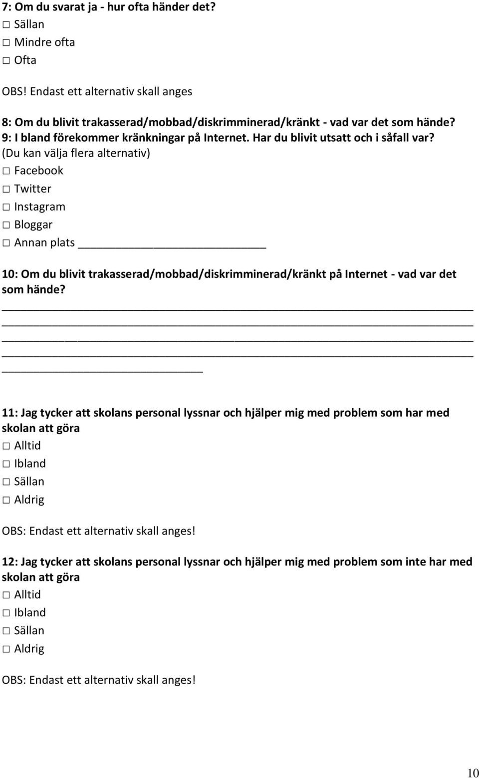 (Du kan välja flera alternativ) Facebook Twitter Instagram Bloggar Annan plats 10: Om du blivit trakasserad/mobbad/diskrimminerad/kränkt på Internet - vad var det som hände?